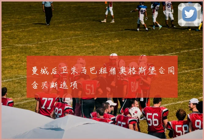 曼城后卫朱马巴租借奥格斯堡合同含买断选项